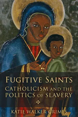 Szökevény szentek: A katolicizmus és a rabszolgaság politikája - Fugitive Saints: Catholicism and the Politics of Slavery
