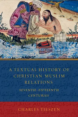 A keresztény-muszlim kapcsolatok szöveges története hetedik-tizenötödik századok - A Textual History of Christian-Muslim Relations Seventh-Fifteenth Centuries