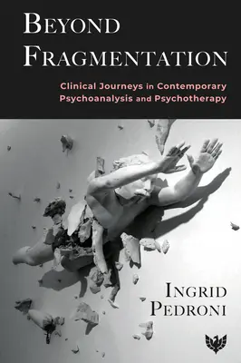 A széttöredezettségen túl: Klinikai utazások a kortárs pszichoanalízisben és pszichoterápiában - Beyond Fragmentation: Clinical Journeys in Contemporary Psychoanalysis and Psychotherapy