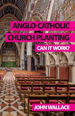 Angol-katolikus egyházalapítás: Can it work? - Anglo-Catholic Church Planting: Can it work?