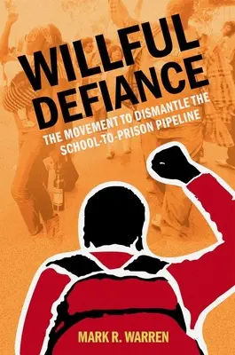 Szándékos dac - Az iskolából a börtönbe vezető út felszámolására irányuló mozgalom - Willful Defiance - The Movement to Dismantle the School-to-Prison Pipeline