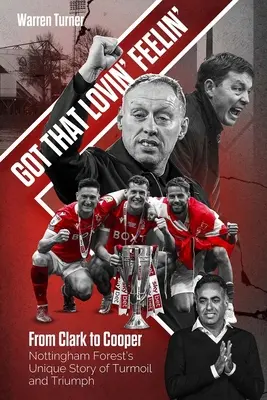 Got That Lovin' Feelin' - Clarktól Cooperig, a Nottingham Forest egyedülálló története a zűrzavarról és a diadalról - Got That Lovin' Feelin' - From Clark to Cooper, Nottingham Forest's Unique Story of Turmoil and Triumph