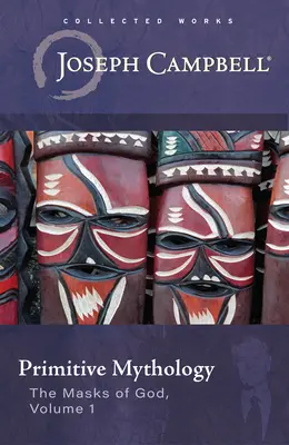 Primitív mitológia (Isten maszkjai, 1. kötet) - Primitive Mythology (the Masks of God, Volume 1)