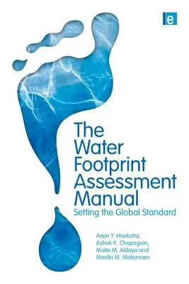 A vízlábnyom-értékelési kézikönyv: Globális mércét állítva - The Water Footprint Assessment Manual: Setting the Global Standard