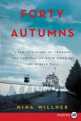 Čtyřicet podzimů: Příběh rodiny o přežití a odvaze na obou stranách Berlínské zdi - Forty Autumns: A Family's Story of Survival and Courage on Both Sides of the Berlin Wall
