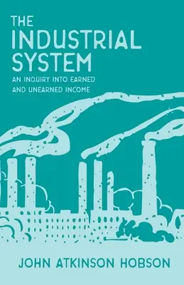 Az ipari rendszer - A keresett és nem keresett jövedelem vizsgálata - The Industrial System - An Inquiry Into Earned and Unearned Income