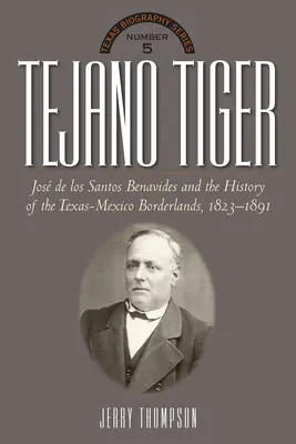 Tejano Tiger: Jose de Los Santos Benavides és a texasi-mexikói határvidék, 1823-1891 - Tejano Tiger: Jose de Los Santos Benavides and the Texas-Mexico Borderlands, 1823-1891