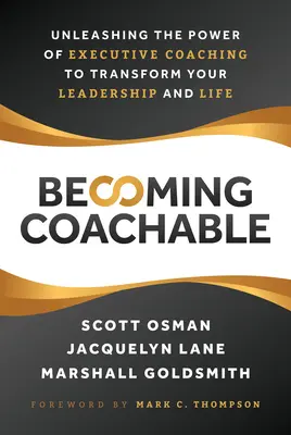 Becoming Coachable: A vezetői coaching erejének felszabadítása a vezetés és az élet átalakítása érdekében - Becoming Coachable: Unleashing the Power of Executive Coaching to Transform Your Leadership and Life