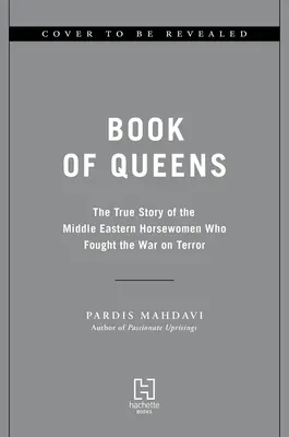 A királynők könyve: A közel-keleti lovasasszonyok igaz története, akik a terrorizmus elleni háborúban harcoltak - Book of Queens: The True Story of the Middle Eastern Horsewomen Who Fought the War on Terror