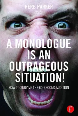 A monológ egy felháborító szituáció! Hogyan éljük túl a 60 másodperces meghallgatást? - A Monologue Is an Outrageous Situation!: How to Survive the 60-Second Audition