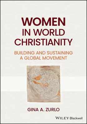 Nők a világ kereszténységében: Egy globális mozgalom építése és fenntartása - Women in World Christianity: Building and Sustaining a Global Movement