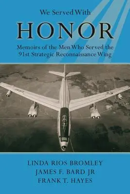 Becsülettel szolgáltunk - A 91. Stratégiai Felderítő Században szolgált férfiak emlékiratai - We Served with Honor - Memoirs of the Men Who Served the 91st Strategic Reconnaissance Wing