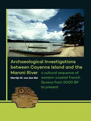 Régészeti kutatások a Cayenne-sziget és a Maroni-folyó között: Francia Guyana nyugati partvidékének kulturális sorozata a BP 5000-től napjainkig - Archaeological Investigations Between Cayenne Island and the Maroni River: A Cultural Sequence of Western Coastal French Guiana from 5000 BP to Presen