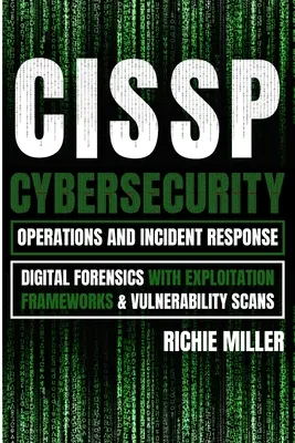 Cissp: Cybersecurity Operations and Incident Response: Digital Forensics with Exploitation Frameworks & Vulnerability Scans (Digitális törvényszéki szakértői vizsgálatok Exploitation Frameworks & Vulnerability Scans). - Cissp: Cybersecurity Operations and Incident Response: Digital Forensics with Exploitation Frameworks & Vulnerability Scans