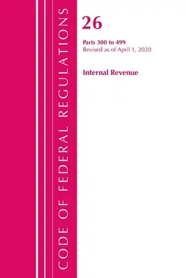 Code of Federal Regulations, 26. cím Internal Revenue 300-499, Felülvizsgált változat 2020. április 1-től (Office of the Federal Register (U S )) - Code of Federal Regulations, Title 26 Internal Revenue 300-499, Revised as of April 1, 2020 (Office of the Federal Register (U S ))