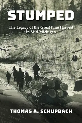 Megakadva: A nagy fenyőaratás öröksége Közép-Michiganben - Stumped: The Legacy of the Great Pine Harvest in Mid-Michigan