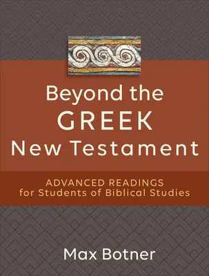 A görög Újszövetségen túl: Haladó olvasmányok a bibliai tanulmányok hallgatói számára - Beyond the Greek New Testament: Advanced Readings for Students of Biblical Studies