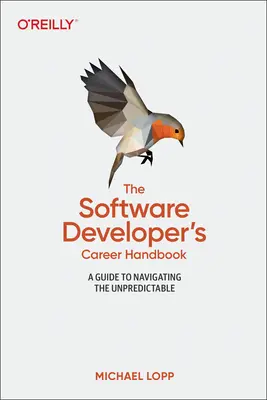 A szoftverfejlesztő karrierkönyv: Útmutató a kiszámíthatatlan helyzetekben való eligazodáshoz - The Software Developer's Career Handbook: A Guide to Navigating the Unpredictable