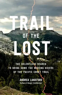 Az elveszettek nyomában: A Pacific Crest Trail eltűnt túrázóinak könyörtelen hazahozatala - Trail of the Lost: The Relentless Search to Bring Home the Missing Hikers of the Pacific Crest Trail