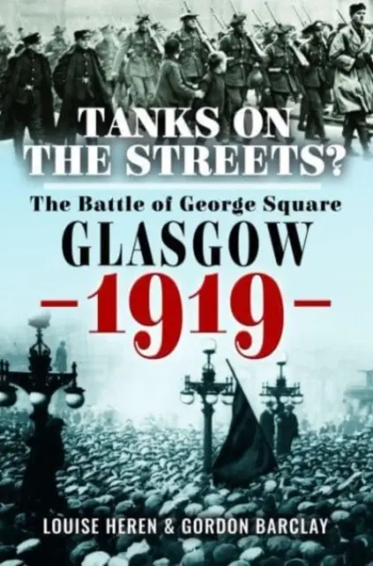 Tankok az utcán? A George Square-i csata, Glasgow, 1919 - Tanks on the Streets?: The Battle of George Square, Glasgow, 1919