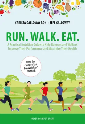 Run. Walk. Eat: A Practical Nutrition Guide to Help Runners and Walkers Improve Their Performance and Maximize Their Health - Run. Walk. Eat.: A Practical Nutrition Guide to Help Runners and Walkers Improve Their Performance and Maximize Their Health