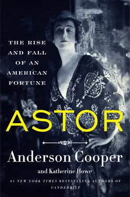 Astor: Egy amerikai vagyon felemelkedése és bukása - Astor: The Rise and Fall of an American Fortune