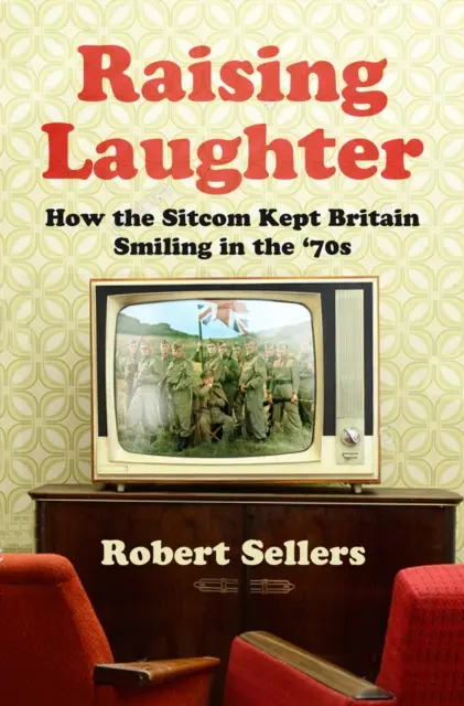 Raising Laughter - How the Sitcom Kept Britain Kept Smiling in the '70s (Nevetést keltő nevetés - Hogyan tartotta mosolyogva Nagy-Britanniát a '70-es években) - Raising Laughter - How the Sitcom Kept Britain Smiling in the '70s