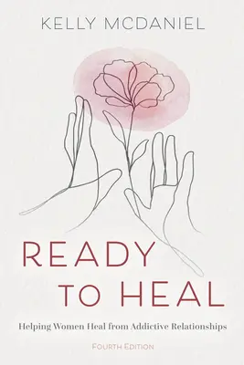 Ready to Heal: Segítség a nőknek a függőségi kapcsolatokból való gyógyulásban - Ready to Heal: Helping Women Heal from Addictive Relationships