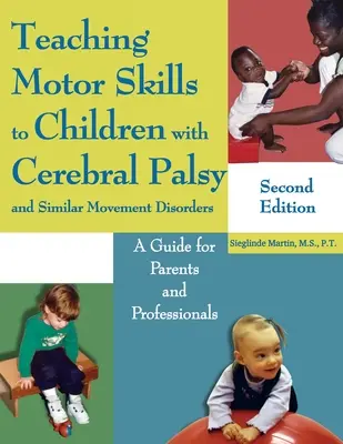 Motoros készségek tanítása agyi bénulással és hasonló mozgászavarokkal küzdő gyermekek számára: Szülők és szakemberek útmutatója - Teaching Motor Skills to Children with Cerebral Palsy and Similar Movement Disorders: A Guide for Parents and Professionals