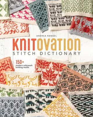 Knitovation öltésszótár: 150+ modern színes kötésmotívumok - Knitovation Stitch Dictionary: 150+ Modern Colorwork Knitting Motifs