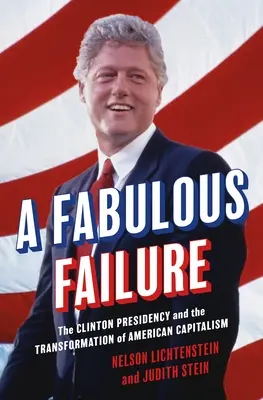 Egy mesés kudarc: A Clinton-elnökség és az amerikai kapitalizmus átalakulása - A Fabulous Failure: The Clinton Presidency and the Transformation of American Capitalism