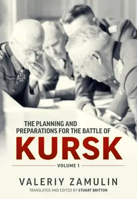 A kurszki csata tervezése és előkészületei: 1. kötet - The Planning and Preparations for the Battle of Kursk: Volume 1