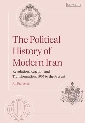 A modern Irán politikai története: Forradalom, reakció és átalakulás, 1905-től napjainkig - The Political History of Modern Iran: Revolution, Reaction and Transformation, 1905 to the Present