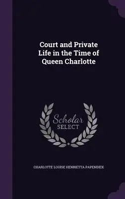 Udvari és magánélet Charlotte királynő idejében - Court and Private Life in the Time of Queen Charlotte