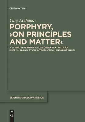 Porphyry, >On Principles and Matter: Egy elveszett görög szöveg szír nyelvű változata angol fordítással, bevezetéssel és szószedetekkel. - Porphyry, >On Principles and Matter: A Syriac Version of a Lost Greek Text with an English Translation, Introduction, and Glossaries