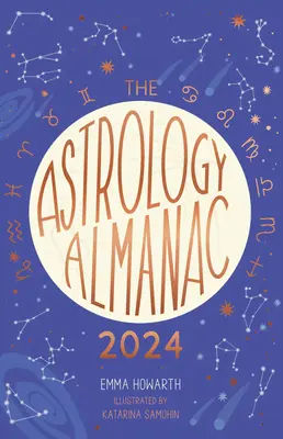 Az asztrológiai almanach 2024: A bolygók és csillagok holisztikus éves útmutatója - The Astrology Almanac 2024: Your Holistic Annual Guide to the Planets and Stars