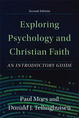Exploring Psychology and Christian Faith: A Introductory Guide - Exploring Psychology and Christian Faith: An Introductory Guide