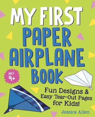 Az első papírrepülőgépes könyvem: Vicces minták és könnyen kitéphető oldalak gyerekeknek! - My First Paper Airplane Book: Fun Designs and Easy Tear-Out Pages for Kids!