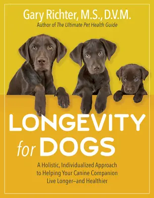 Longevity for Dogs: Holistic, Individualized Approach to Helping Your Canine Companion Live Longer and Healthier (Hosszú élet a kutyáknak: Holisztikus, személyre szabott megközelítés a kutyatársak hosszabb és egészségesebb életéhez) - Longevity for Dogs: A Holistic, Individualized Approach to Helping Your Canine Companion Live Longer and Healthier