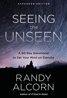 Látni a láthatatlant, bővített kiadás: A 90-Day Devotional to Set Your Mind on Eternity (90 napos áhítat az örökkévalóságra) - Seeing the Unseen, Expanded Edition: A 90-Day Devotional to Set Your Mind on Eternity