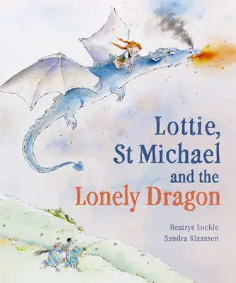 Lottie, Szent Mihály és a magányos sárkány: Egy történet a bátorságról - Lottie, St Michael and the Lonely Dragon: A Story about Courage