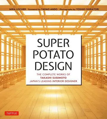 Szuper burgonya tervezés: Takashi Sugimoto, Japán vezető belsőépítészének teljes munkássága - Super Potato Design: The Complete Works of Takashi Sugimoto, Japan's Leading Interior Designer