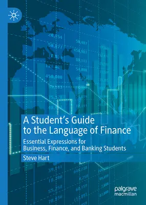 Egy diák útmutatója a pénzügyek nyelvéhez: Alapvető kifejezések üzleti, pénzügyi és banki hallgatók számára - A Student's Guide to the Language of Finance: Essential Expressions for Business, Finance, and Banking Students