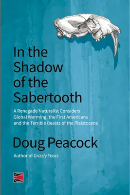 A szablyafog árnyékában: A globális felmelegedés, az első amerikaiak eredete és a pleisztocén borzalmas vadállatai - In the Shadow of the Sabertooth: Global Warming, the Origins of the First Americans, and the Terrible Beasts of the Pleistocene