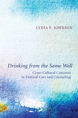 Ugyanabból a kútból iszom: Interkulturális kérdések a lelkipásztori gondozásban és tanácsadásban - Drinking from the Same Well: Cross-Cultural Concerns in Pastoral Care and Counseling