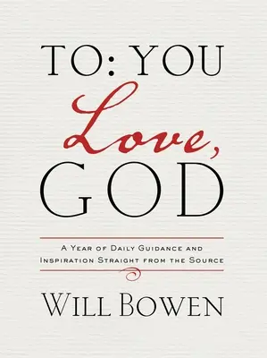 Neked; szeretet, Isten: Egy év napi útmutatás és inspiráció egyenesen a Forrásból - To You; Love, God: A Year of Daily Guidance and Inspiration Straight from the Source