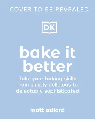 Süssük meg jobban: 70 látványos recept a sütési készségek fejlesztéséhez - Bake It Better: 70 Show-Stopping Recipes to Level Up Your Baking Skills