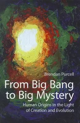 A Nagy Bummtól a Nagy Rejtélyig: Az emberi eredet a teremtés és az evolúció fényében - From Big Bang to Big Mystery: Human Origins in the Light of Creation and Evolution