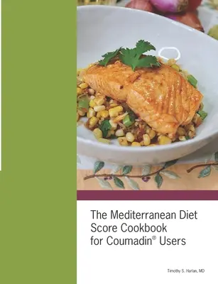 A mediterrán diéta score szakácskönyve a Coumadin(R)-felhasználóknak - The Mediterranean Diet Score Cookbook for Coumadin(R) Users