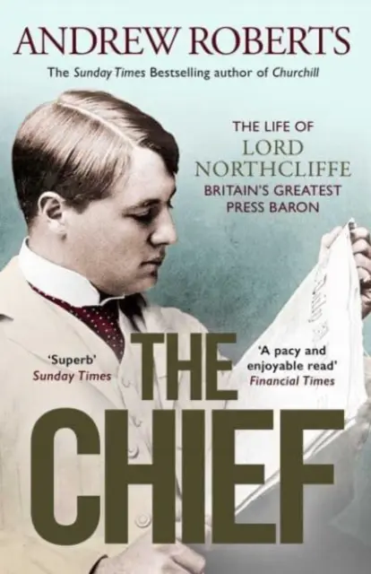 Főnök - Lord Northcliffe élete Nagy-Britannia legnagyobb sajtóbárója - Chief - The Life of Lord Northcliffe Britain's Greatest Press Baron